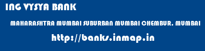 ING VYSYA BANK  MAHARASHTRA MUMBAI SUBURBAN MUMBAI CHEMBUR, MUMBAI  banks information 